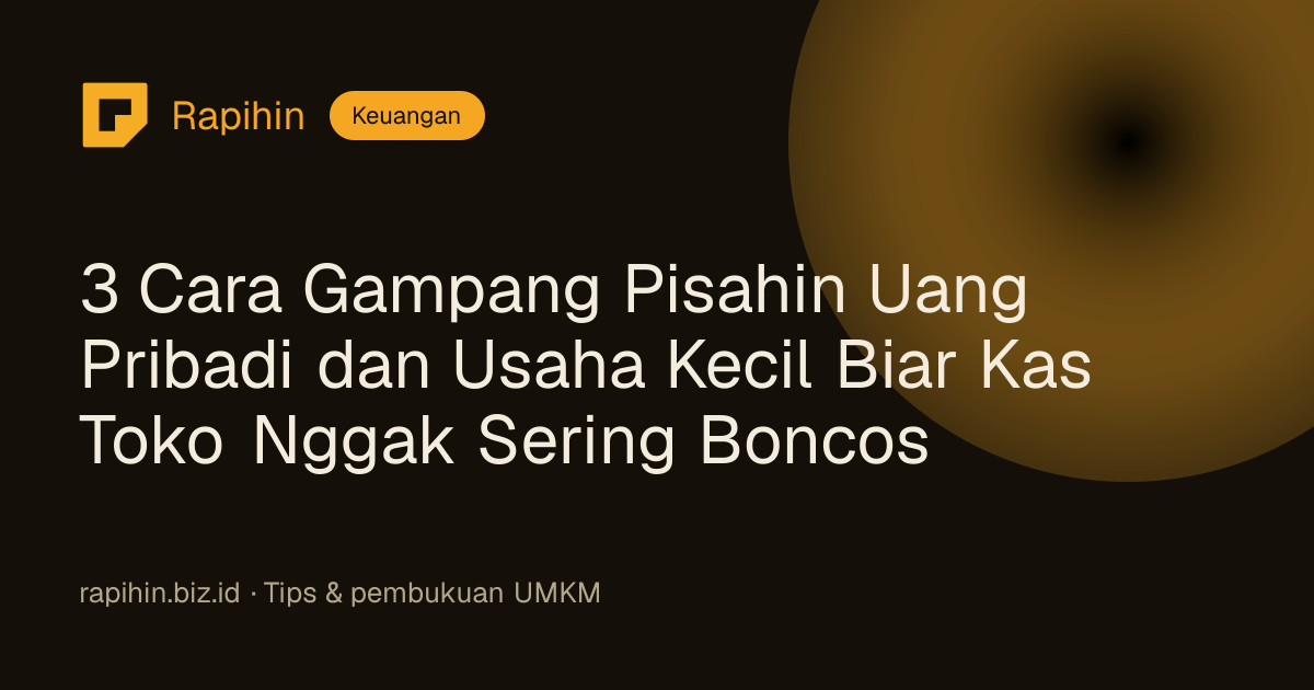 3 Cara Gampang Pisahin Uang Pribadi dan Usaha Kecil Biar Kas Toko Nggak Sering Boncos