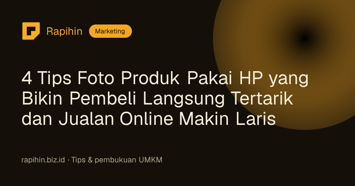 4 Tips Foto Produk Pakai HP yang Bikin Pembeli Langsung Tertarik dan Jualan Online Makin Laris