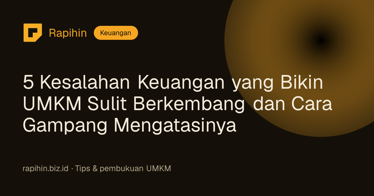 5 Kesalahan Keuangan yang Bikin UMKM Sulit Berkembang dan Cara Gampang Mengatasinya