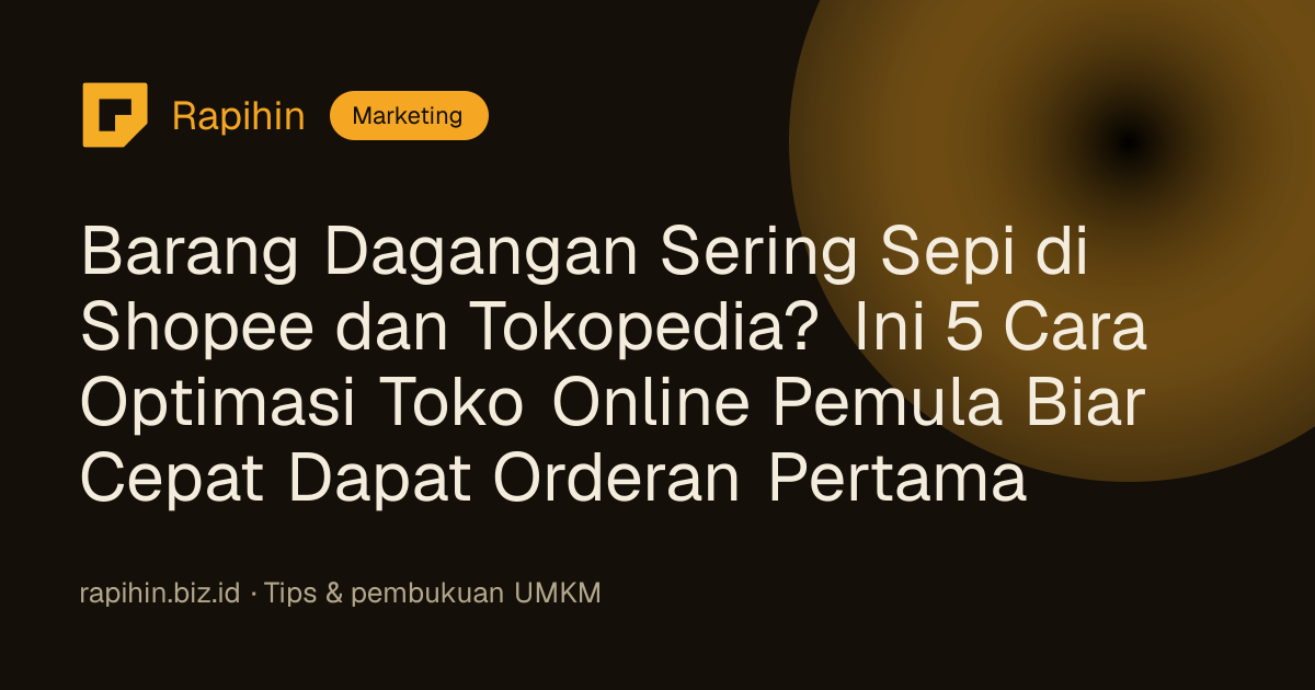 Barang Dagangan Sering Sepi di Shopee dan Tokopedia? Ini 5 Cara Optimasi Toko Online Pemula Biar Cepat Dapat Orderan Pertama