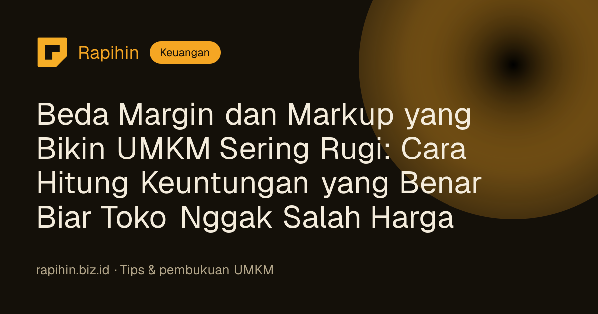 Beda Margin dan Markup yang Bikin UMKM Sering Rugi: Cara Hitung Keuntungan yang Benar Biar Toko Nggak Salah Harga