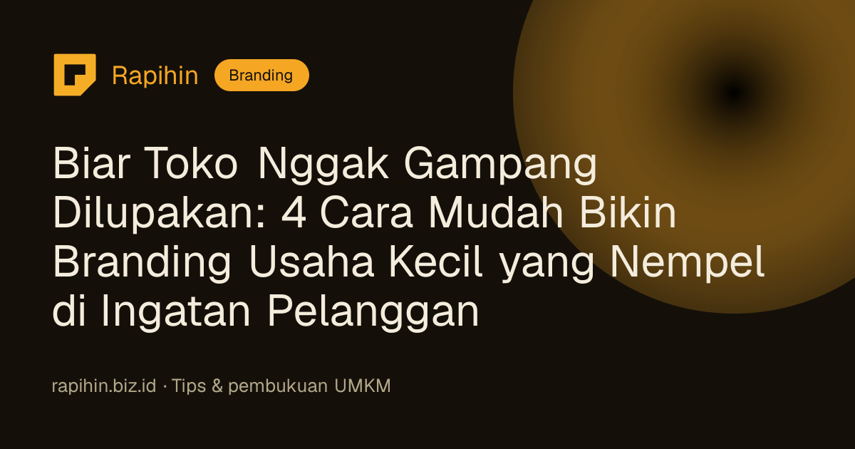 Biar Toko Nggak Gampang Dilupakan: 4 Cara Mudah Bikin Branding Usaha Kecil yang Nempel di Ingatan Pelanggan