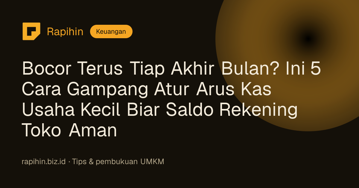 Bocor Terus Tiap Akhir Bulan? Ini 5 Cara Gampang Atur Arus Kas Usaha Kecil Biar Saldo Rekening Toko Aman