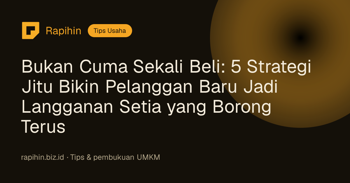 Bukan Cuma Sekali Beli: 5 Strategi Jitu Bikin Pelanggan Baru Jadi Langganan Setia yang Borong Terus