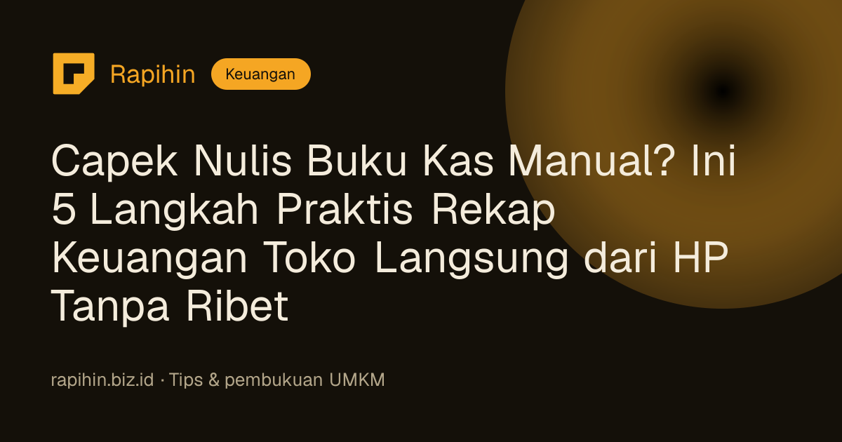 Capek Nulis Buku Kas Manual? Ini 5 Langkah Praktis Rekap Keuangan Toko Langsung dari HP Tanpa Ribet