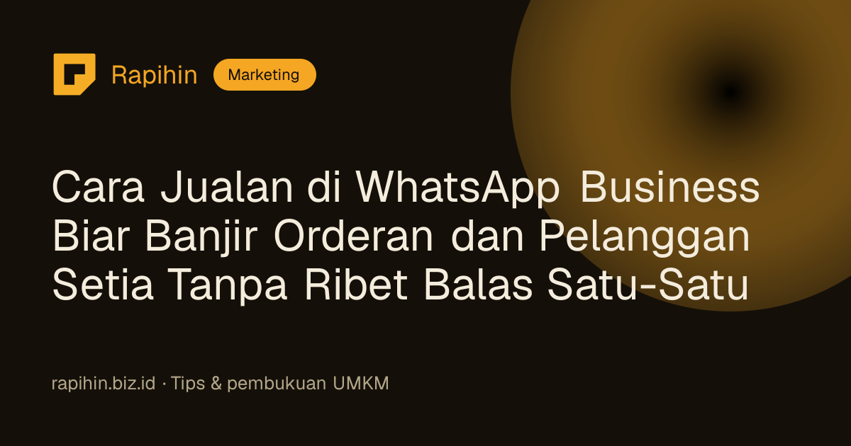 Cara Jualan di WhatsApp Business Biar Banjir Orderan dan Pelanggan Setia Tanpa Ribet Balas Satu-Satu