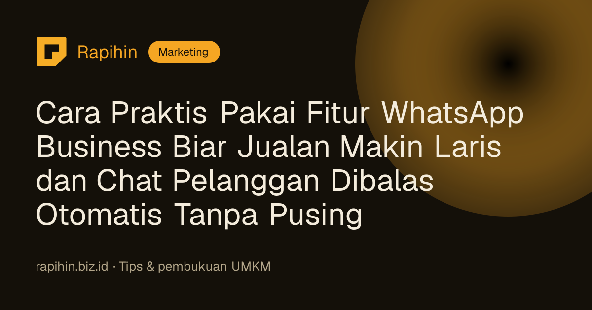Cara Praktis Pakai Fitur WhatsApp Business Biar Jualan Makin Laris dan Chat Pelanggan Dibalas Otomatis Tanpa Pusing