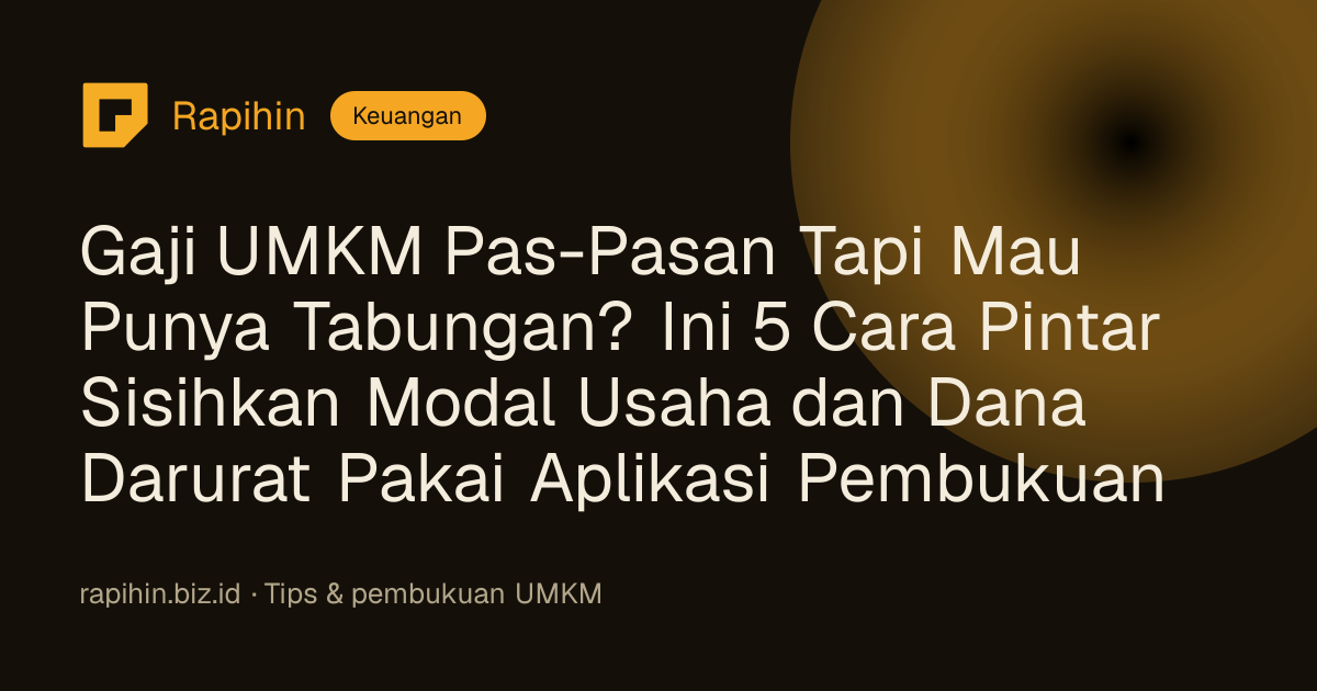 Gaji UMKM Pas-Pasan Tapi Mau Punya Tabungan? Ini 5 Cara Pintar Sisihkan Modal Usaha dan Dana Darurat Pakai Aplikasi Pembukuan