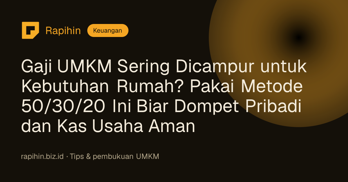 Gaji UMKM Sering Dicampur untuk Kebutuhan Rumah? Pakai Metode 50/30/20 Ini Biar Dompet Pribadi dan Kas Usaha Aman