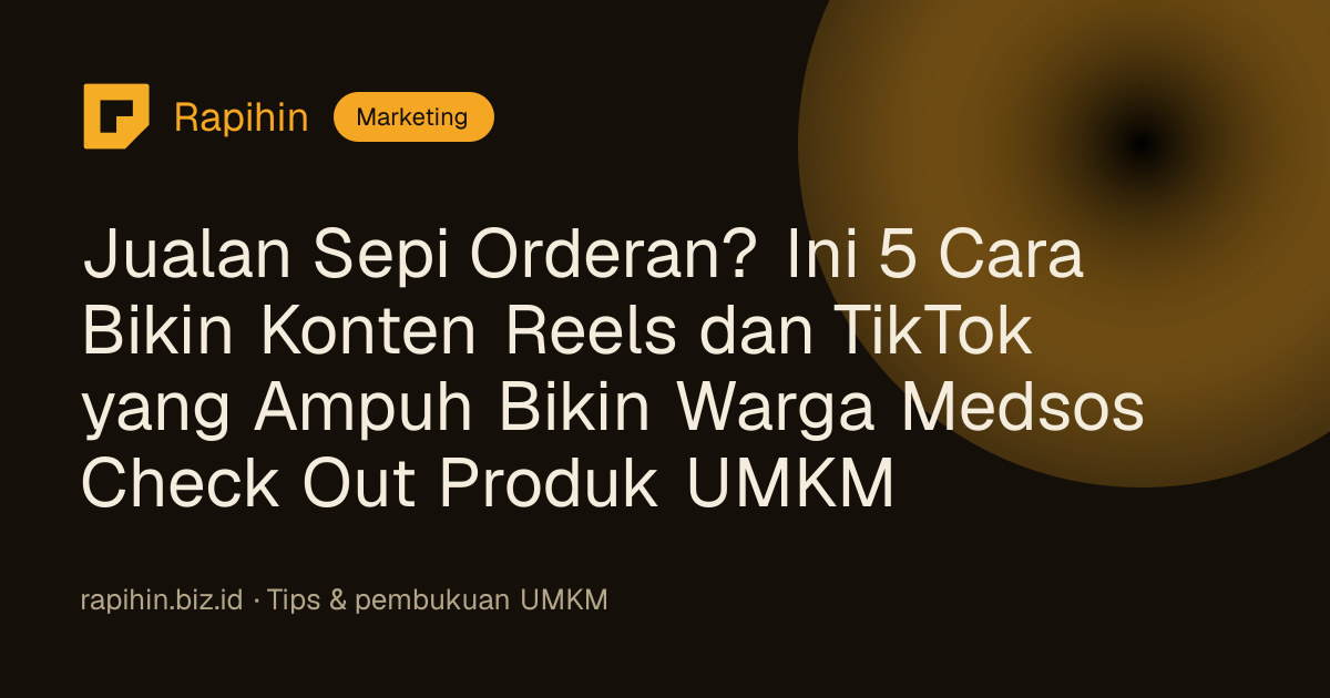 Jualan Sepi Orderan? Ini 5 Cara Bikin Konten Reels dan TikTok yang Ampuh Bikin Warga Medsos Check Out Produk UMKM