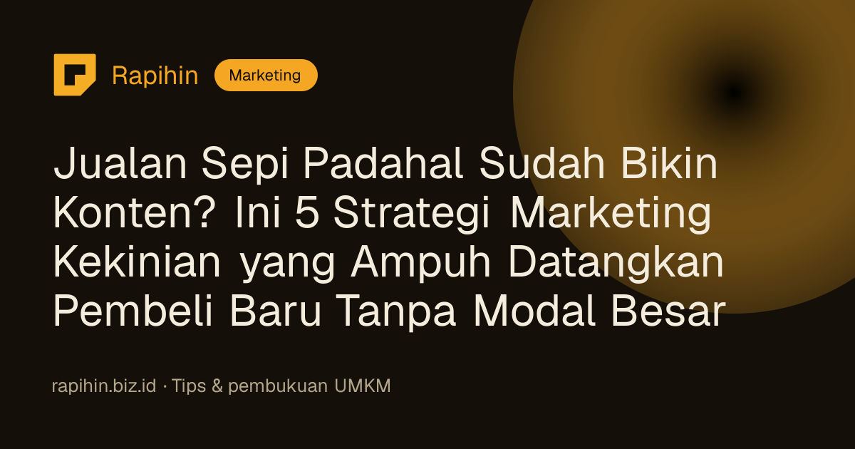 Jualan Sepi Padahal Sudah Bikin Konten? Ini 5 Strategi Marketing Kekinian yang Ampuh Datangkan Pembeli Baru Tanpa Modal Besar
