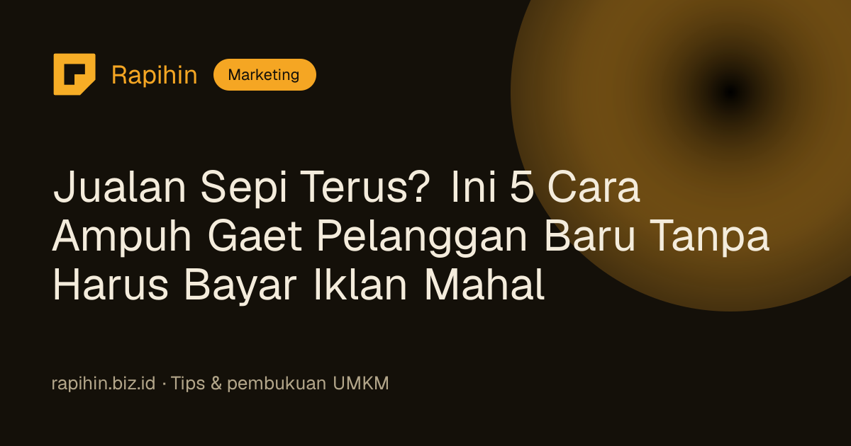 Jualan Sepi Terus? Ini 5 Cara Ampuh Gaet Pelanggan Baru Tanpa Harus Bayar Iklan Mahal