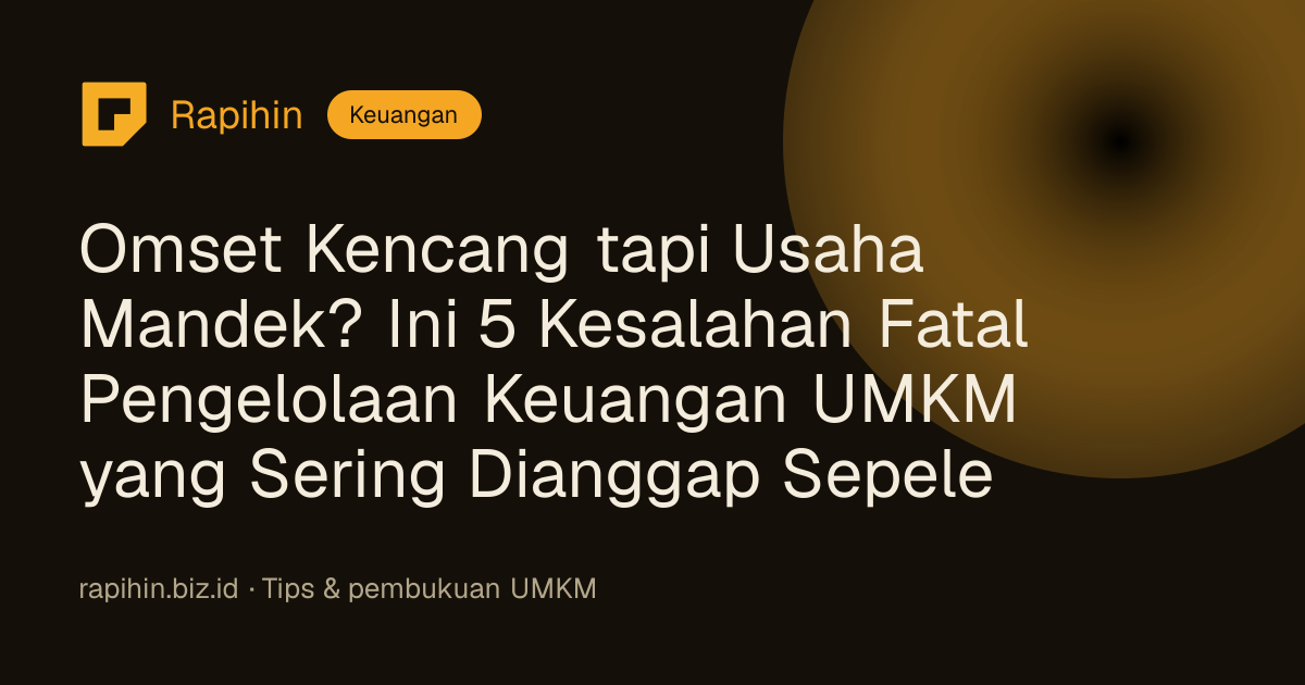 Omset Kencang tapi Usaha Mandek? Ini 5 Kesalahan Fatal Pengelolaan Keuangan UMKM yang Sering Dianggap Sepele