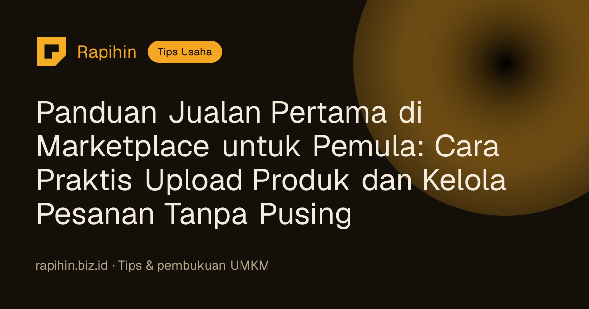 Panduan Jualan Pertama di Marketplace untuk Pemula: Cara Praktis Upload Produk dan Kelola Pesanan Tanpa Pusing
