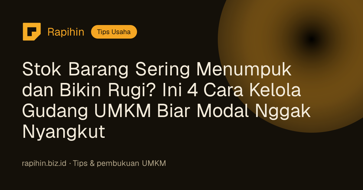 Stok Barang Sering Menumpuk dan Bikin Rugi? Ini 4 Cara Kelola Gudang UMKM Biar Modal Nggak Nyangkut