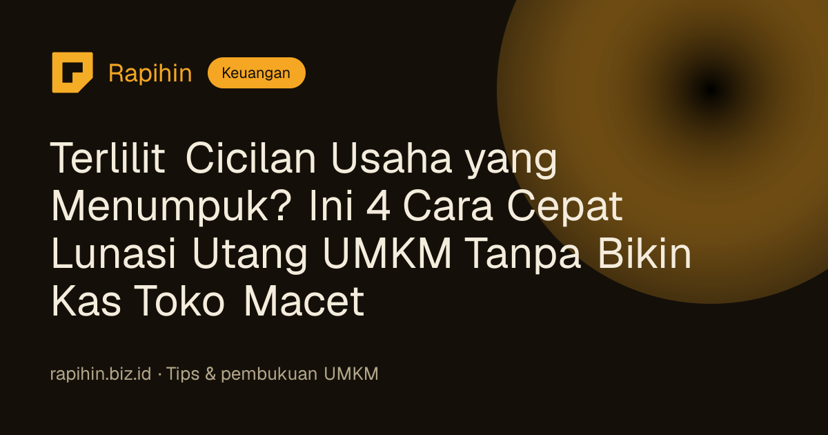Terlilit Cicilan Usaha yang Menumpuk? Ini 4 Cara Cepat Lunasi Utang UMKM Tanpa Bikin Kas Toko Macet
