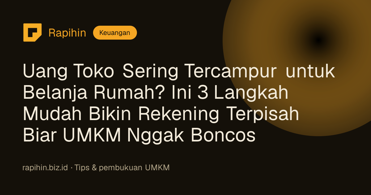 Uang Toko Sering Tercampur untuk Belanja Rumah? Ini 3 Langkah Mudah Bikin Rekening Terpisah Biar UMKM Nggak Boncos